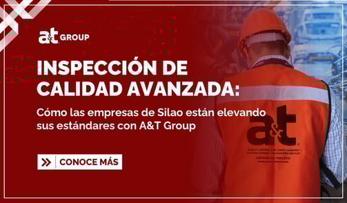 INSPECCIÓN DE CALIDAD AVANZADA: Cómo las empresas de Silao están elevando sus estándares con A&T Group